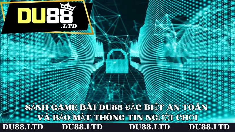 Sảnh game bài Du88 đặc biệt an toàn và bảo mật thông tin người chơi
